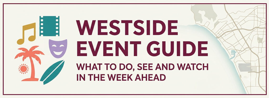 Westside Event Guide banner with the subtitle 'What to do, see and watch in the week ahead' and decorative icons (music note, film strip, theater mask, palm tree, sun, surfboard) beside a coastal map.